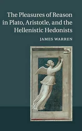 The Pleasures of Reason in Plato, Aristotle, and the Hellenistic Hedonists cover