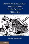 British Political Culture and the Idea of ‘Public Opinion', 1867–1914 cover