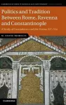 Politics and Tradition Between Rome, Ravenna and Constantinople cover