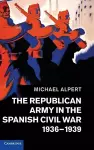 The Republican Army in the Spanish Civil War, 1936–1939 cover