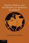 Athens, Thrace, and the Shaping of Athenian Leadership cover