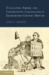 Evaluating Empire and Confronting Colonialism in Eighteenth-Century Britain cover