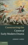 Constructing the Canon of Early Modern Drama cover