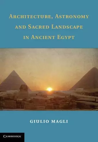 Architecture, Astronomy and Sacred Landscape in Ancient Egypt cover