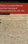 History, Frankish Identity and the Framing of Western Ethnicity, 550–850 cover