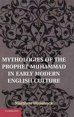 Mythologies of the Prophet Muhammad in Early Modern English Culture cover