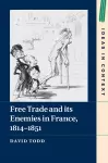 Free Trade and its Enemies in France, 1814–1851 cover