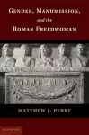 Gender, Manumission, and the Roman Freedwoman cover