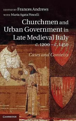 Churchmen and Urban Government in Late Medieval Italy, c.1200–c.1450 cover