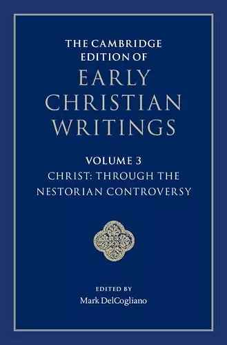 The Cambridge Edition of Early Christian Writings: Volume 3, Christ: Through the Nestorian Controversy cover