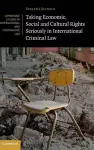 Taking Economic, Social and Cultural Rights Seriously in International Criminal Law cover