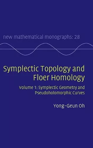 Symplectic Topology and Floer Homology: Volume 1, Symplectic Geometry and Pseudoholomorphic Curves cover