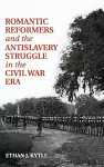 Romantic Reformers and the Antislavery Struggle in the Civil War Era cover