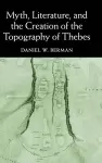 Myth, Literature, and the Creation of the Topography of Thebes cover