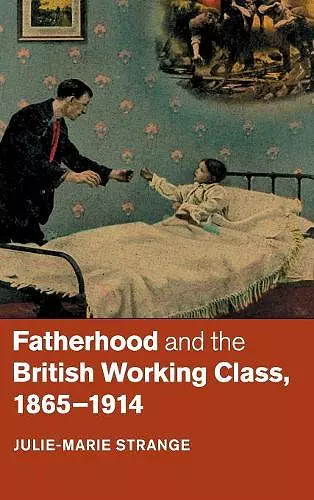 Fatherhood and the British Working Class, 1865–1914 cover