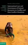 International Law and Governance of Natural Resources in Conflict and Post-Conflict Situations cover