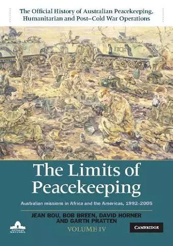 The Limits of Peacekeeping: Volume 4, The Official History of Australian Peacekeeping, Humanitarian and Post-Cold War Operations cover