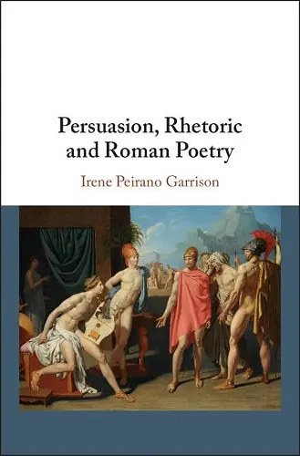 Persuasion, Rhetoric and Roman Poetry cover