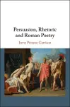 Persuasion, Rhetoric and Roman Poetry cover