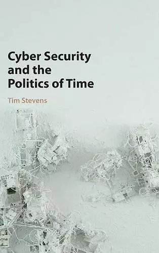 Cyber Security and the Politics of Time cover