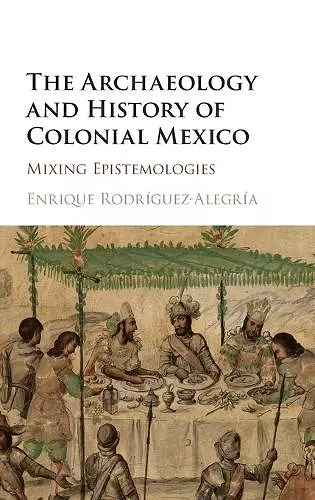 The Archaeology and History of Colonial Mexico cover