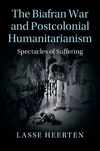 The Biafran War and Postcolonial Humanitarianism cover