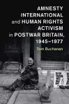 Amnesty International and Human Rights Activism in Postwar Britain, 1945–1977 cover