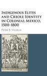 Indigenous Elites and Creole Identity in Colonial Mexico, 1500–1800 cover