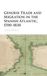 Genoese Trade and Migration in the Spanish Atlantic, 1700–1830 cover