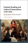 Ireland, Reading and Cultural Nationalism, 1790–1930 cover