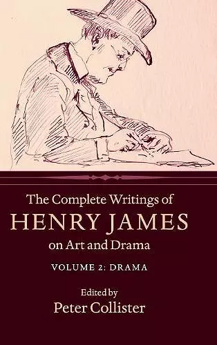 The Complete Writings of Henry James on Art and Drama: Volume 2, Drama cover