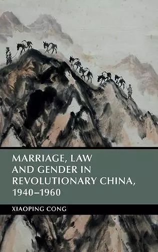 Marriage, Law and Gender in Revolutionary China, 1940–1960 cover