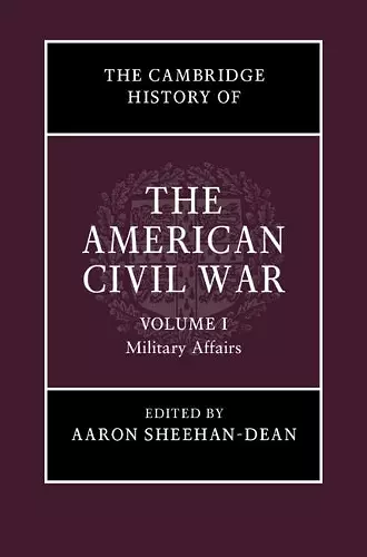 The Cambridge History of the American Civil War: Volume 1, Military Affairs cover