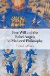 Free Will and the Rebel Angels in Medieval Philosophy cover