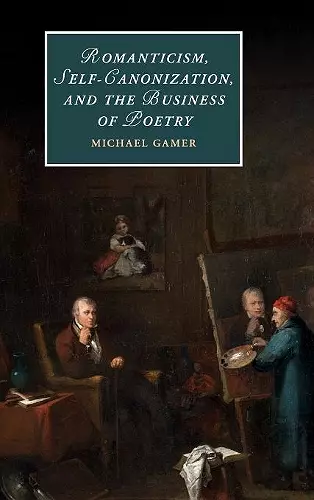 Romanticism, Self-Canonization, and the Business of Poetry cover