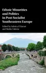 Ethnic Minorities and Politics in Post-Socialist Southeastern Europe cover