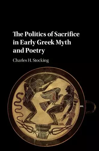 The Politics of Sacrifice in Early Greek Myth and Poetry cover