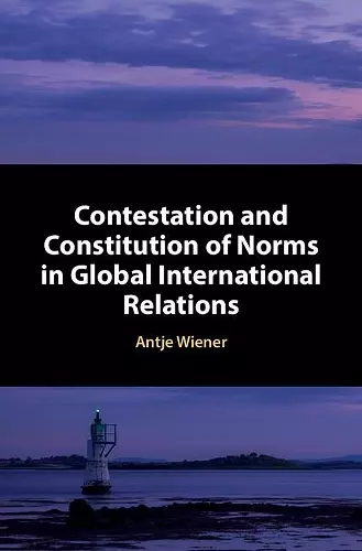 Contestation and Constitution of Norms in Global International Relations cover