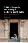 Politics, Kingship, and Poetry in Medieval South India cover