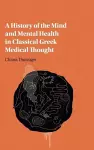 A History of the Mind and Mental Health in Classical Greek Medical Thought cover