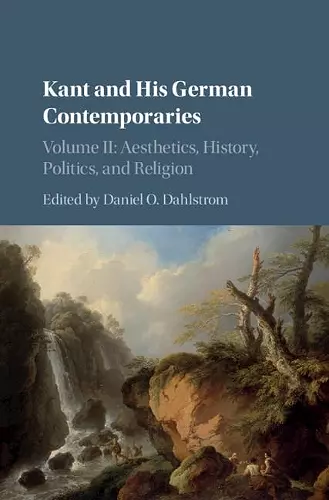 Kant and his German Contemporaries: Volume 2, Aesthetics, History, Politics, and Religion cover