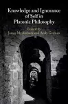 Knowledge and Ignorance of Self in Platonic Philosophy cover