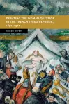 Debating the Woman Question in the French Third Republic, 1870–1920 cover