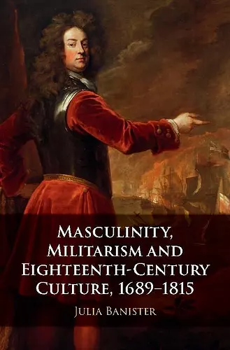 Masculinity, Militarism and Eighteenth-Century Culture, 1689–1815 cover