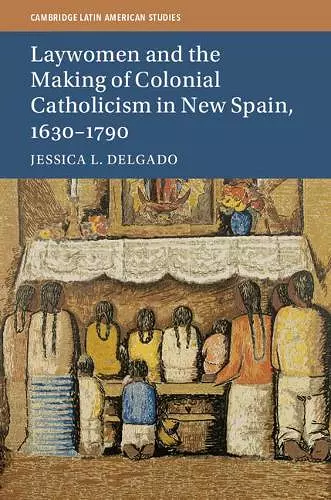 Laywomen and the Making of Colonial Catholicism in New Spain, 1630–1790 cover