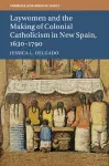 Laywomen and the Making of Colonial Catholicism in New Spain, 1630–1790 cover