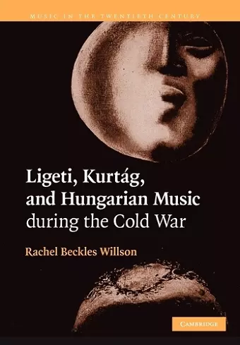 Ligeti, Kurtág, and Hungarian Music during the Cold War cover