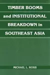 Timber Booms and Institutional Breakdown in Southeast Asia cover