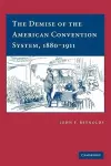 The Demise of the American Convention System, 1880–1911 cover