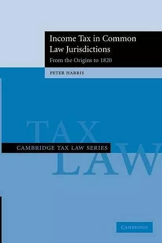 Income Tax in Common Law Jurisdictions: Volume 1, From the Origins to 1820 cover